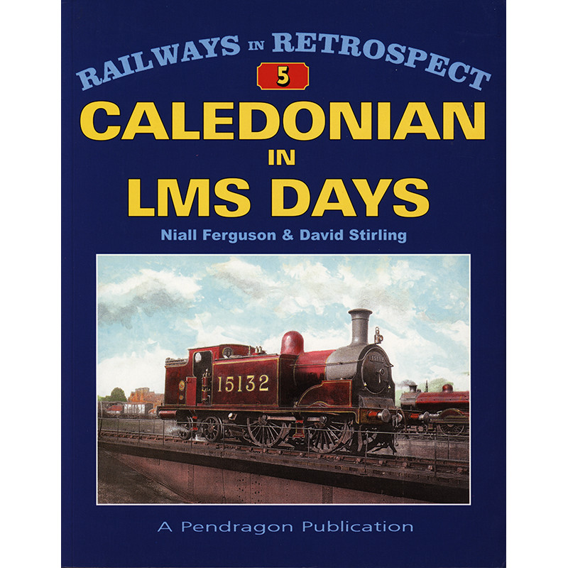 Railways in Retrospect 5 Caledonian in LMS Days Railways in Retrospect 5 Caledonian in LMS Days